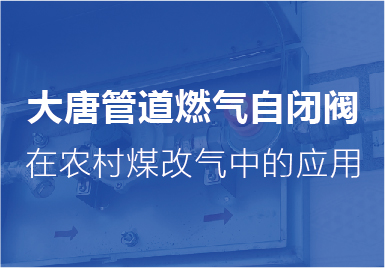 大唐自閉閥在(zài)農村煤改氣中的(de)應用